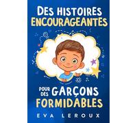 Des histoires encourageantes pour des garçons formidables: Une collection inspirante d'aventures sur la confiance, le courage et les valeurs