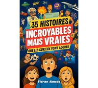 Des histoires INCROYABLES MAIS VRAIES que les curieux vont adorer: SCIENCE, JEUX VIDÉO, ESPACE ET MYSTÈRES : des histoires que les 8 - 14 ans n’ont jamais entendues… mais qu’ils vont adorer raconter