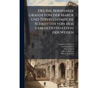 Des Hn. Bernhardi Grafen von der Marck und Tervis chymische Schrifften von dem gebenedeyten Stein der Weisen