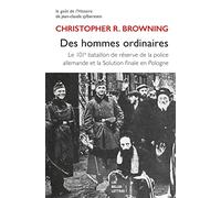 Des Hommes Ordinaires: Le 101e Bataillon de Reserve de la Police Allemande Et La Solution Finale En Pologne (Histoire)