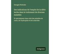 Des indications de l'emploi de la diète lactée dans le traitement de diverses maladies: Et spécialement dans celui des maladies du coeur, de l'hydropisie et de la diarrhée