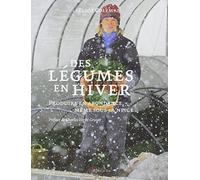 Des légumes en hiver: Produire en abondance, même sous la neige