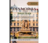DES MOINES TRAVEL GUIDE 2024: "Des Moines Dreams: A Journey Through Iowa's Capital City in 2024" (The Travel Companion)