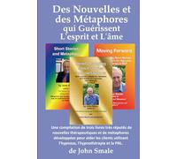 Des Nouvelles et des Métaphores qui Guérissent L'esprit et L'âme: Une compilation de trois livres très réputés de nouvelles thérapeutiques et de ... et la PNL. (Améliorez votre qualité de vie)