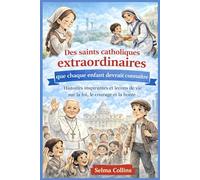 Des saints catholiques extraordinaires que chaque enfant devrait connaître: Histoires inspirantes et leçons de vie sur la foi, le courage et la bonté