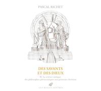 Des savants et des dieux: II : Grèce, Rome, Antiquité tardive. La science antique, des philosophes présocratiques aux penseurs chrétiens