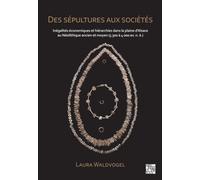 Des sepultures aux societes : Inegalites economiques et hierarchies dans la plaine d’Alsace au Neolithique ancien et moyen (5 300 a 4 000 av. n. e.)