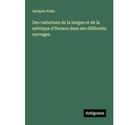 Des variations de la langue et de la métrique d'Horace dans ses différents ouvrages