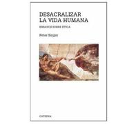 Desacralizar la vida humana / Unsanctifying Human Life: Ensayos sobre etica / Essays on Ethics (Teorema Serie Mayor / Theorem Mayor Series)