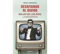 Desafiando Al Olvido: Waldo De Los Rios. La Biografia