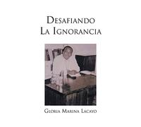 Desafiando La Ignorancia: Biografía Del Doctor Alfonso Lacayo Sánchez Primer Médico Garífuna De Honduras/ Biography of Dr. Alfonso Lacayo Sanchez First Garifuna Honduras doctor