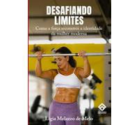DESAFIANDO LIMITES: Como a Força Reconstrói a Identidade da mulher moderna