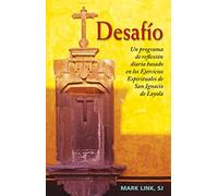 Desafío: Un Programa de Reflexión Diaria Basado En Los Ejercicios Espirituales de San Ignacio de Loyola