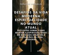 DESAFIOS DA VIDA MODERNA: ESPIRITUALIDADE NO MUNDO ATUAL: REFLEXÕES SOBRE COMO MANTER A ESPIRITUALIDADE EM MEIO AOS DESAFIOS E DISTRAÇÕES DA VIDA MODERNA: 20 (ESPÍRITA: CAMINHOS DA ALMA)