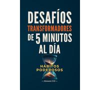 Desafíos de 5 Minutos - Cuaderno de acción diaria para construir hábitos poderosos.: 5 minutos al día (30 días de micro-retos inspirados en hábitos ... (5 Minutos al Día: Desafíos Transformadores)