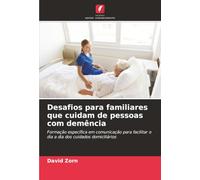 Desafios para familiares que cuidam de pessoas com demência: Formação específica em comunicação para facilitar o dia a dia dos cuidados domiciliários