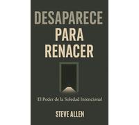 Desaparece para Renacer: El Poder de la Soledad Intencional (Mentalidad de éxito)