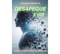 DESAPEGUE E VOE: O PODER TRANSFORMADOR DE LIBERTAR-SE: Liberte-se e Descubra Seu Verdadeiro Potencial: 8 (AUTOAJUDA: TRANSCENDER)