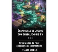 Desarrollo de juegos con Unreal Engine 5 y C++: Crea juegos de rol y experiencias interactivas