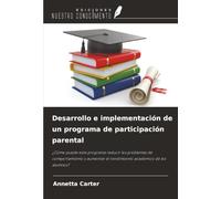 Desarrollo e implementación de un programa de participación parental: ¿Cómo puede este programa reducir los problemas de comportamiento y aumentar el rendimiento académico de los alumnos?