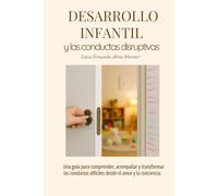 Desarrollo Infantil y las conductas disruptivas: Una guía para comprender, acompañar y transformar las conductas difíciles desde el amor y la conciencia