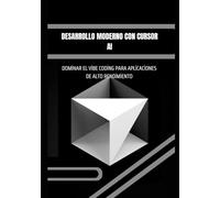 Desarrollo moderno con Cursor AI: Dominar el Vibe Coding para aplicaciones de alto rendimiento: Diseñar, automatizar y desplegar aplicaciones modernas con herramientas avanzadas de IA