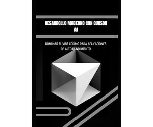 Desarrollo moderno con Cursor AI: Dominar el Vibe Coding para aplicaciones de alto rendimiento: Diseñar, automatizar y desplegar aplicaciones modernas con herramientas avanzadas de IA