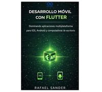 Desarrollo móvil con Flutter: Dominando aplicaciones multiplataforma para iOS, Android y computadoras de escritorio