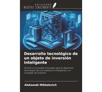 Desarrollo tecnológico de un objeto de inversión inteligente: Formar un concepto innovador para el desarrollo tecnológico de una instalación inteligente o un complejo de inversión