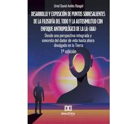 Desarrollo y exposición de puntos sobresalientes de la filosofía del Todo y la autosimilitud con enfoque antropológico de la lA (AIA). Desde una ... de vida hasta ahora divulgado en la Tierra