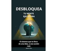 Desbloquea Tu Mente Ejecutora: El sistema que te lleva de una idea, a una acción real.