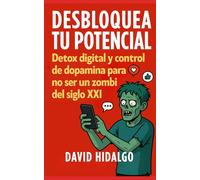 Desbloquea tu potencial: Detox digital y control de dopamina para no ser un zombi del siglo XXI