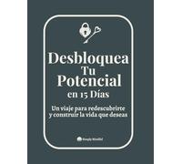 Desbloquea Tu Potencial en 15 Días: Un viaje para redescubrirte y construir la vida que deseas