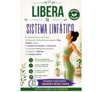 DESBLOQUEA TU SISTEMA LINFÁTICO: El método práctico de 21 días de liberación miofascial para apoyar el flujo linfático, reducir la retención de ... y recuperar la ligereza y la energía natural.