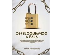 Desbloqueando A Fala - Manual Prático Sobre Como Falar Em P