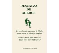 Descalza de Miedos: Un camino de regreso a ti: 66 días para soltar el miedo y elegirte