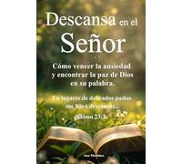 Descansa en el Señor Cómo vencer la ansiedad y encontrar la paz de Dios en su palabra.: Una guía espiritual para entregar tus cargas, fortalecer tu fe ... la serenidad que Dios promete en su Palabra.