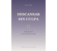 DESCANSAR SIN CULPA: El arte de parar en un mundo que no para (Crecimiento Personal)