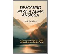 Descanso para a Alma Ansiosa: 30 Dias para Silenciar o Medo e Reencontrar a Paz em Deus