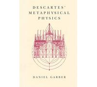 Descartes' Metaphysical Physics (Science and Its Conceptual Foundations series)