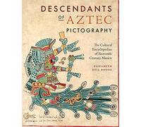 Descendants of Aztec Pictography: The Cultural Encyclopedias of Sixteenth-Century Mexico