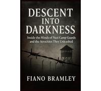 Descent into Darkness: Inside the Minds of Nazi Camp Guards and the Atrocities They Unleashed (Behind the Holocaust Machine)