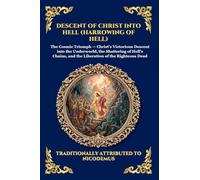 Descent of Christ into Hell (Harrowing of Hell): The Rare Early Christian Apocrypha - Uncovering the Epic Spiritual Battle, Cosmic Liberation, and ... Print Deluxe Edition For Easy Reading) (51)