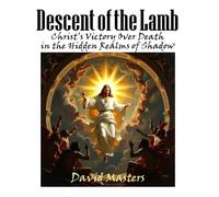 Descent of The Lamb: Christ’s Victory Over Death in the Hidden Realms of Shadow