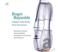 Descharmes/Reynolds - Roger Reynolds: Complete Cello Works
