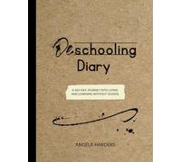 Deschooling Diary: A 365-Day Journey into Living and Learning Without School