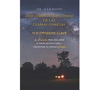 Descifrando El Código De Las Llamas Gemelas: 11:11 CÓDIGOS CLAVE: ¡El secreto para descubrir el amor incondicional y encontrar tu camino a casa! (Spanish Edition)