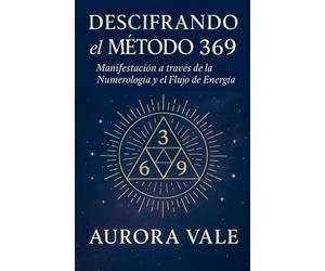 Descifrando el Método 369: Manifestación a través de la Numerología y el Flujo de Energía: 1 (La Serie de Numerología)
