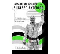 Descoberta Interior para Sucesso Exterior (Versão Preto & Branco): 10 Regras para Integrar Autenticidade e Performance no Jiu-Jitsu e Além