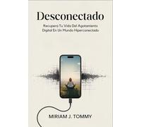 Desconectado: Recupera tu vida del agotamiento digital en un mundo hiperconectado